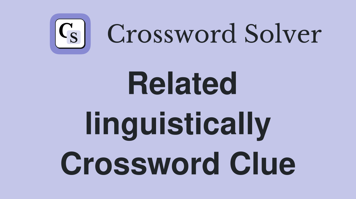 Related linguistically Crossword Clue