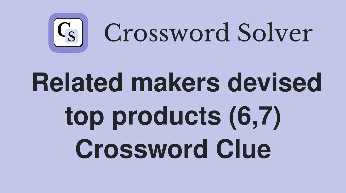 Related makers devised top products (6,7) Crossword Clue