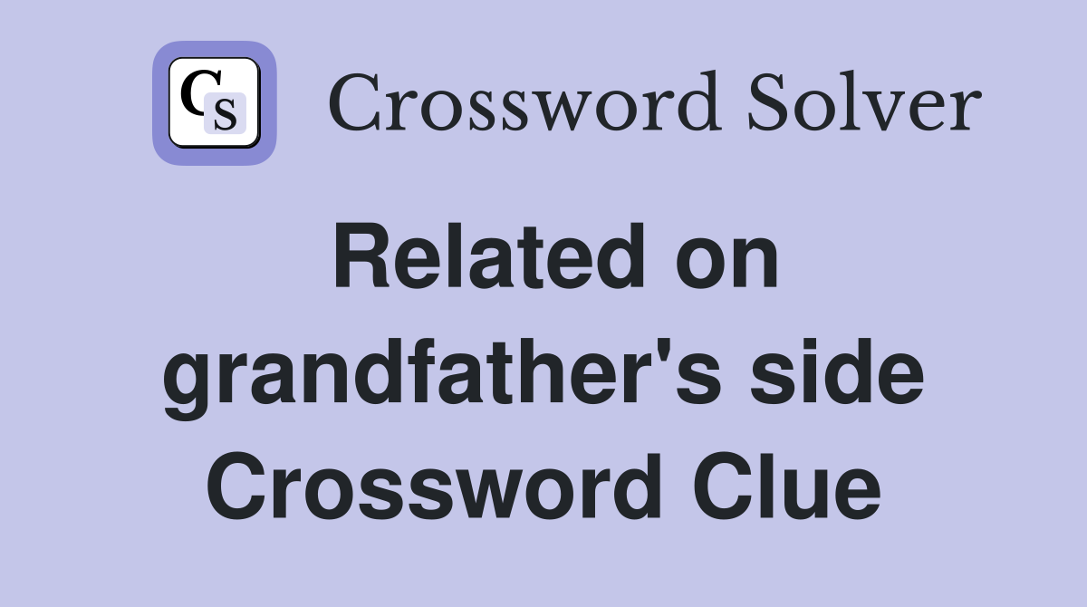 Related on grandfather's side Crossword Clue