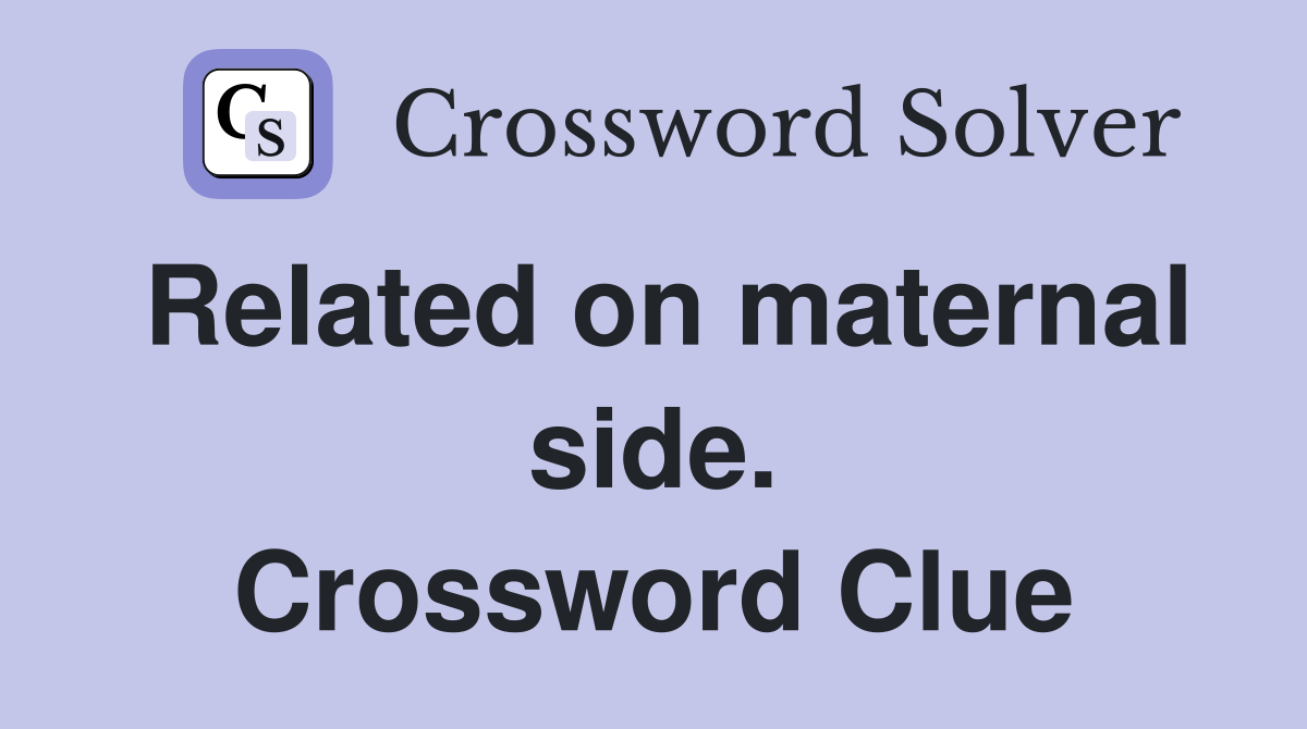 Related on maternal side. Crossword Clue