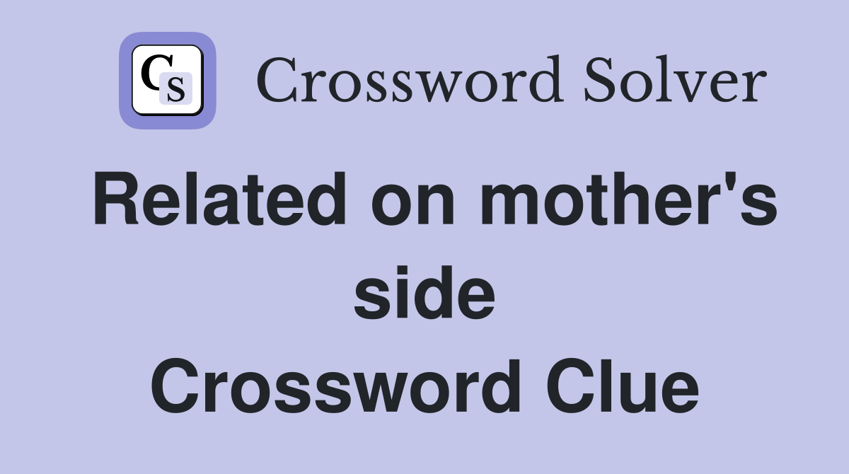 Related on mother's side Crossword Clue