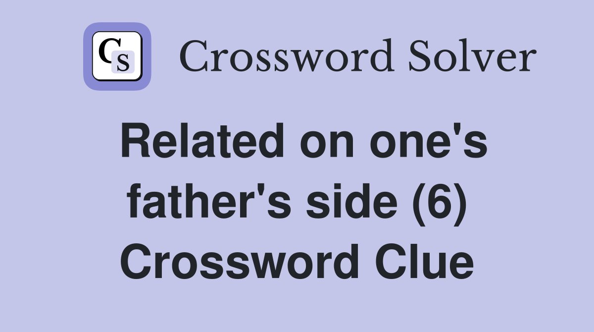 Related on one's father's side (6) Crossword Clue