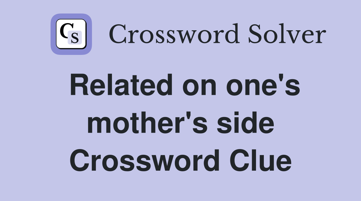 Related on one's mother's side Crossword Clue