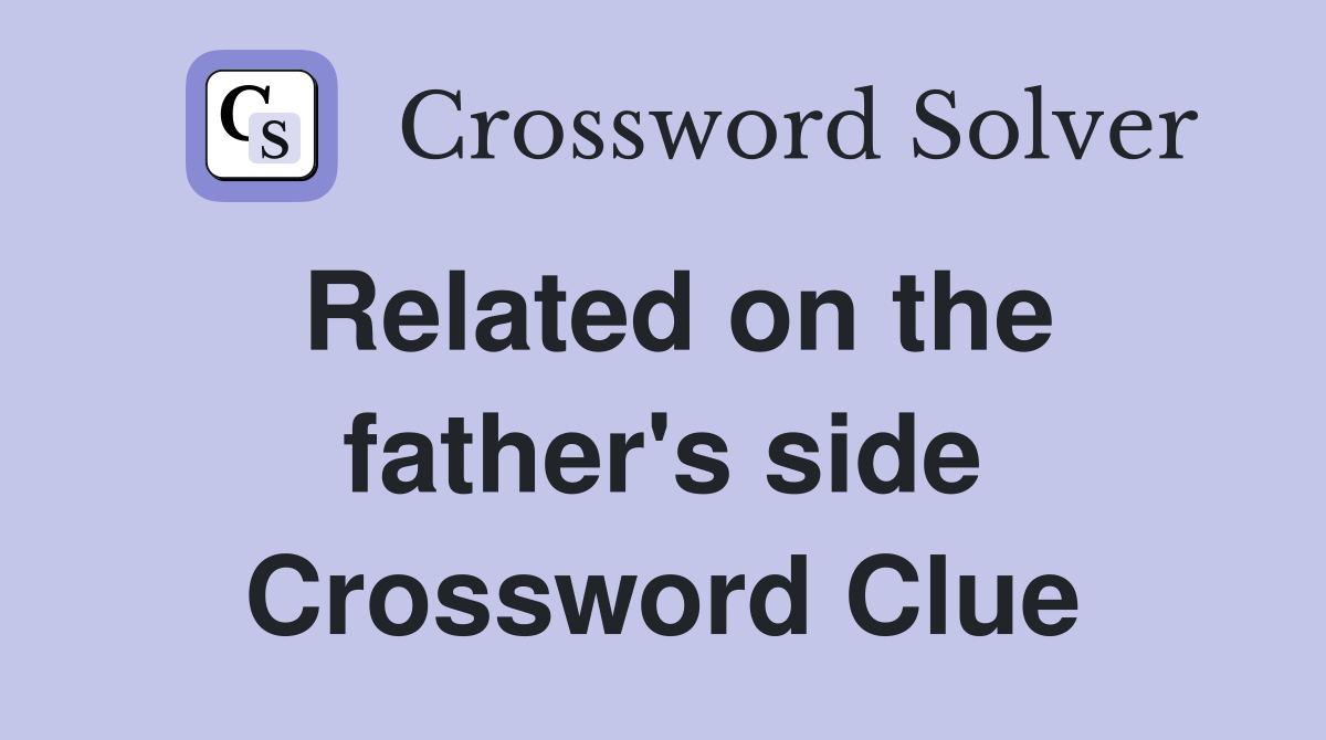 Related on the father's side Crossword Clue