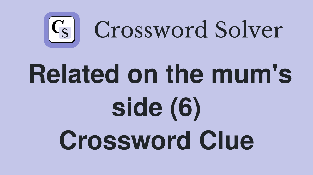 Related on the mum's side (6) Crossword Clue