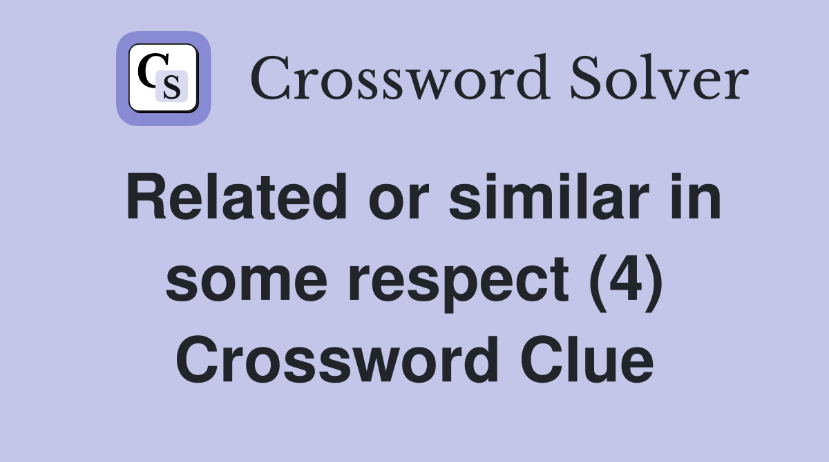 Related or similar in some respect (4) Crossword Clue