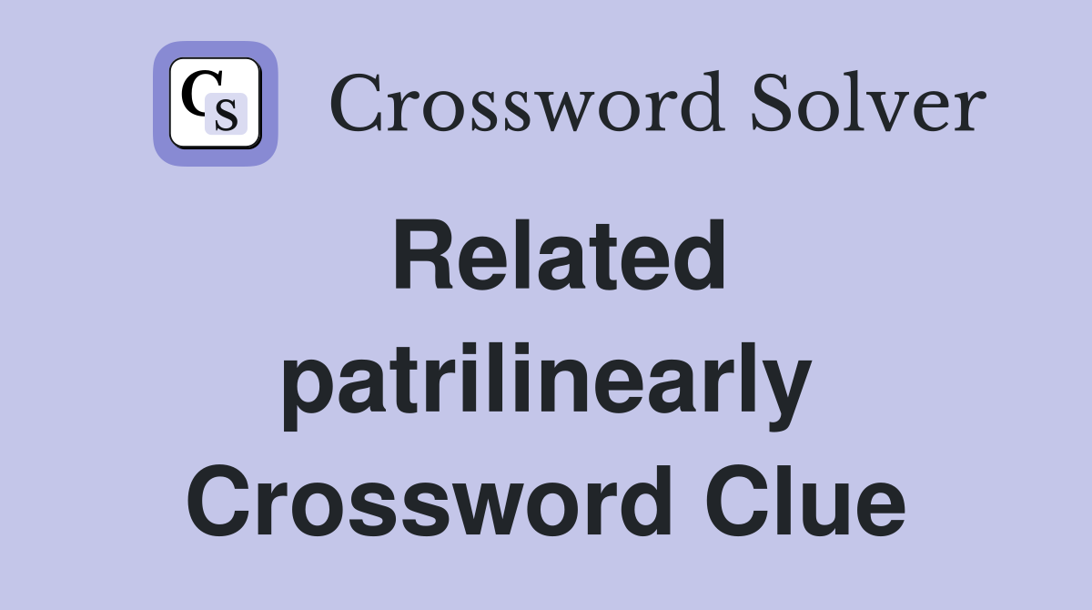 Related patrilinearly Crossword Clue