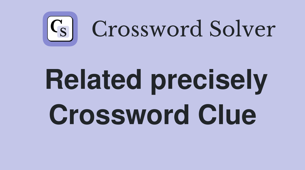 Related precisely Crossword Clue