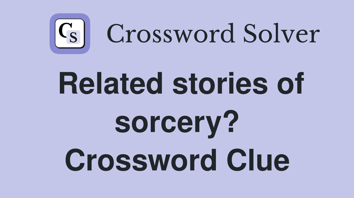 Related stories of sorcery? Crossword Clue