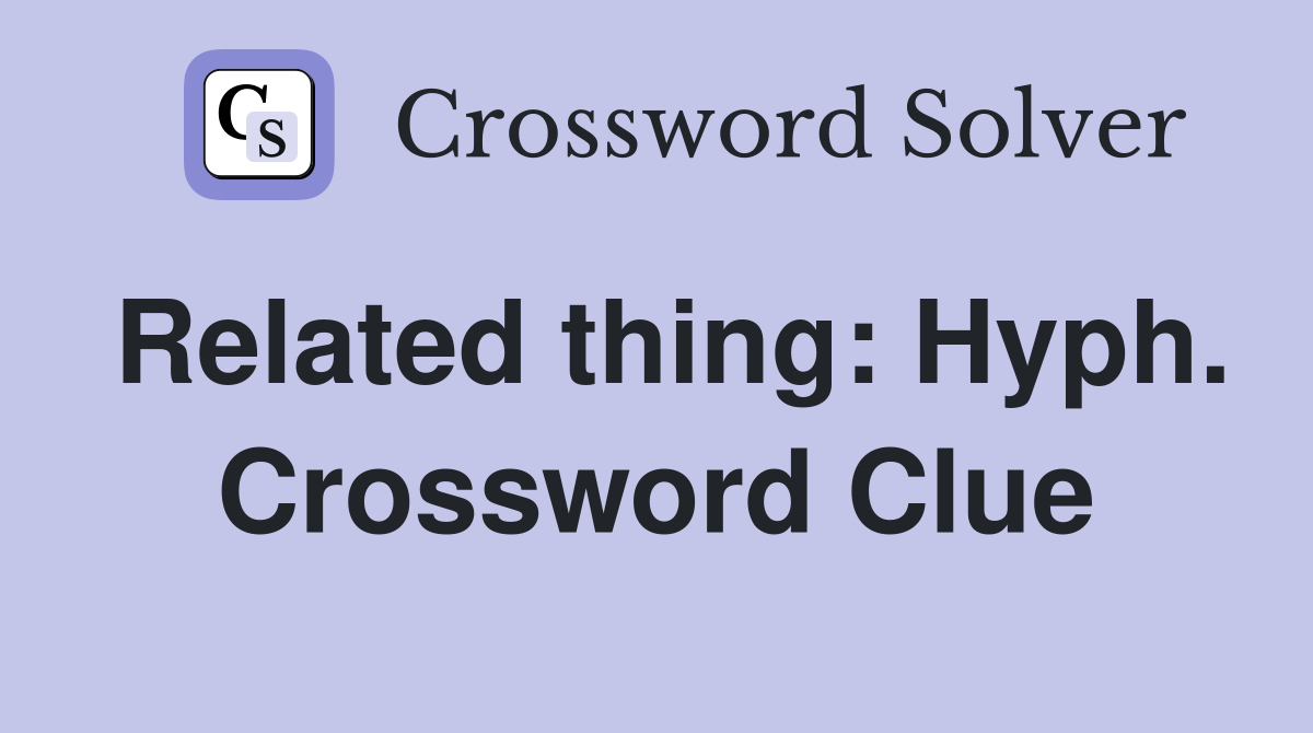Related thing: Hyph. Crossword Clue