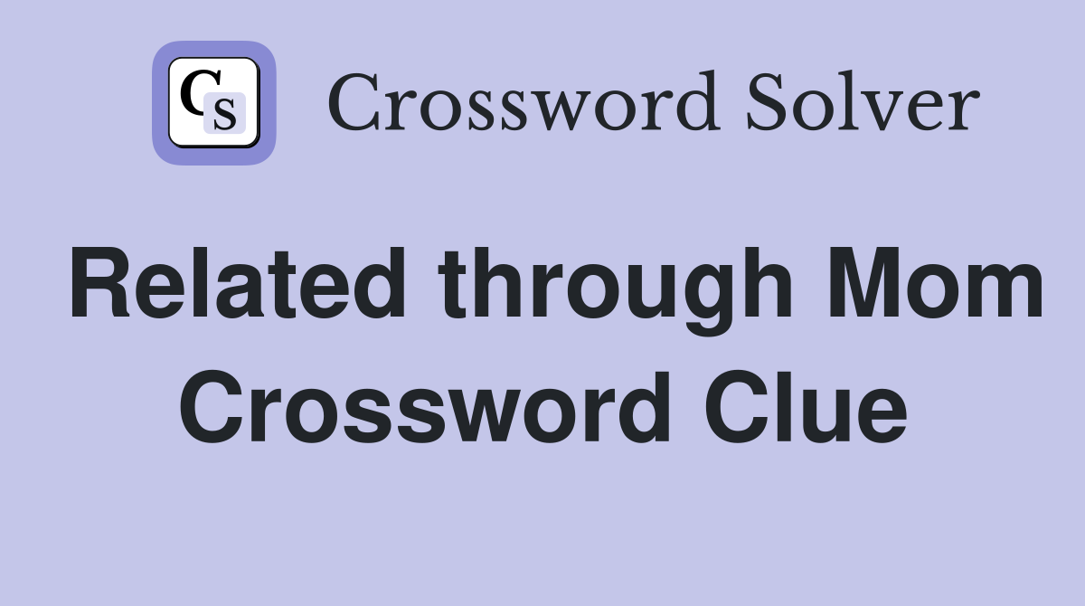Related through Mom Crossword Clue