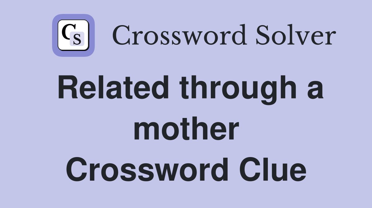 Related through a mother Crossword Clue