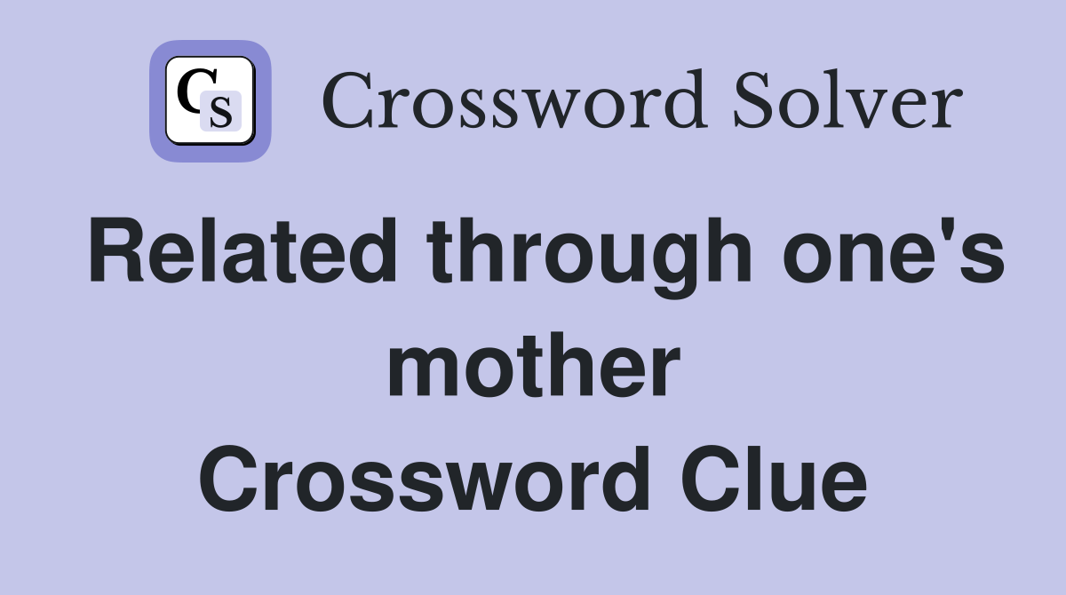 Related through one's mother Crossword Clue
