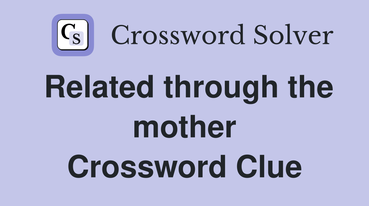 Related through the mother Crossword Clue