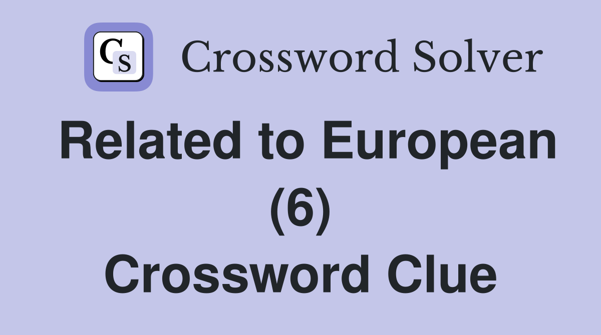 Related to European (6) Crossword Clue