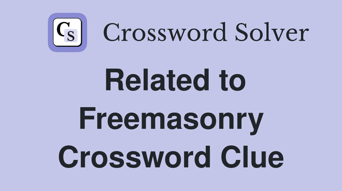 Related to Freemasonry Crossword Clue