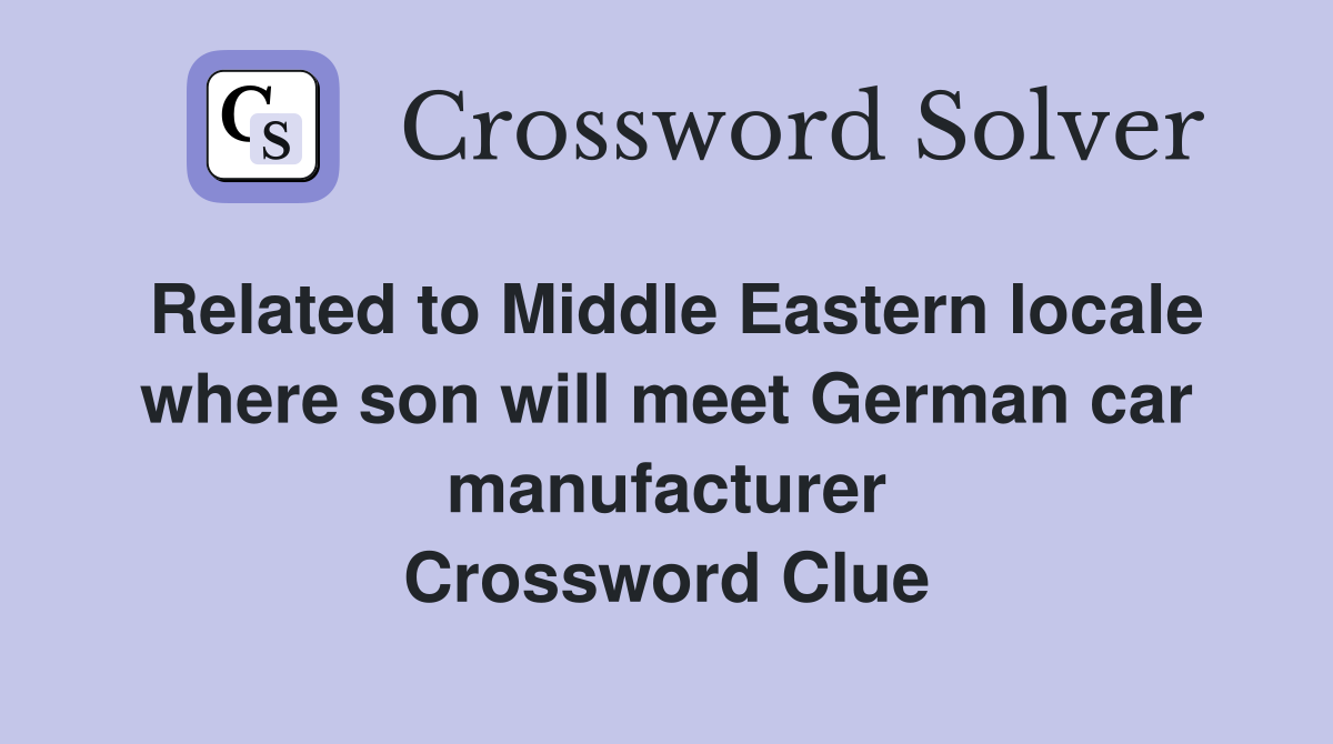 Related to Middle Eastern locale where son will meet German car manufacturer Crossword Clue