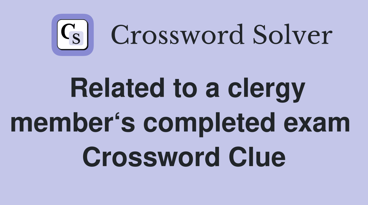 Related to a clergy member‘s completed exam  Crossword Clue
