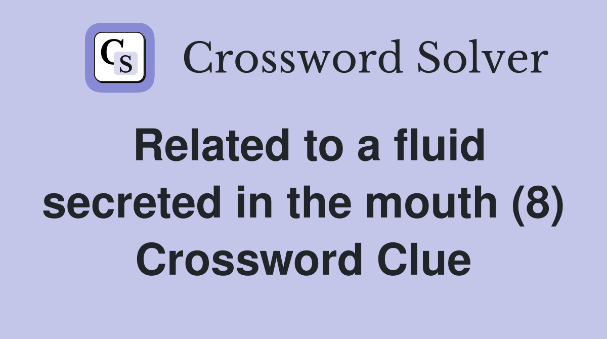 Related to a fluid secreted in the mouth (8) Crossword Clue