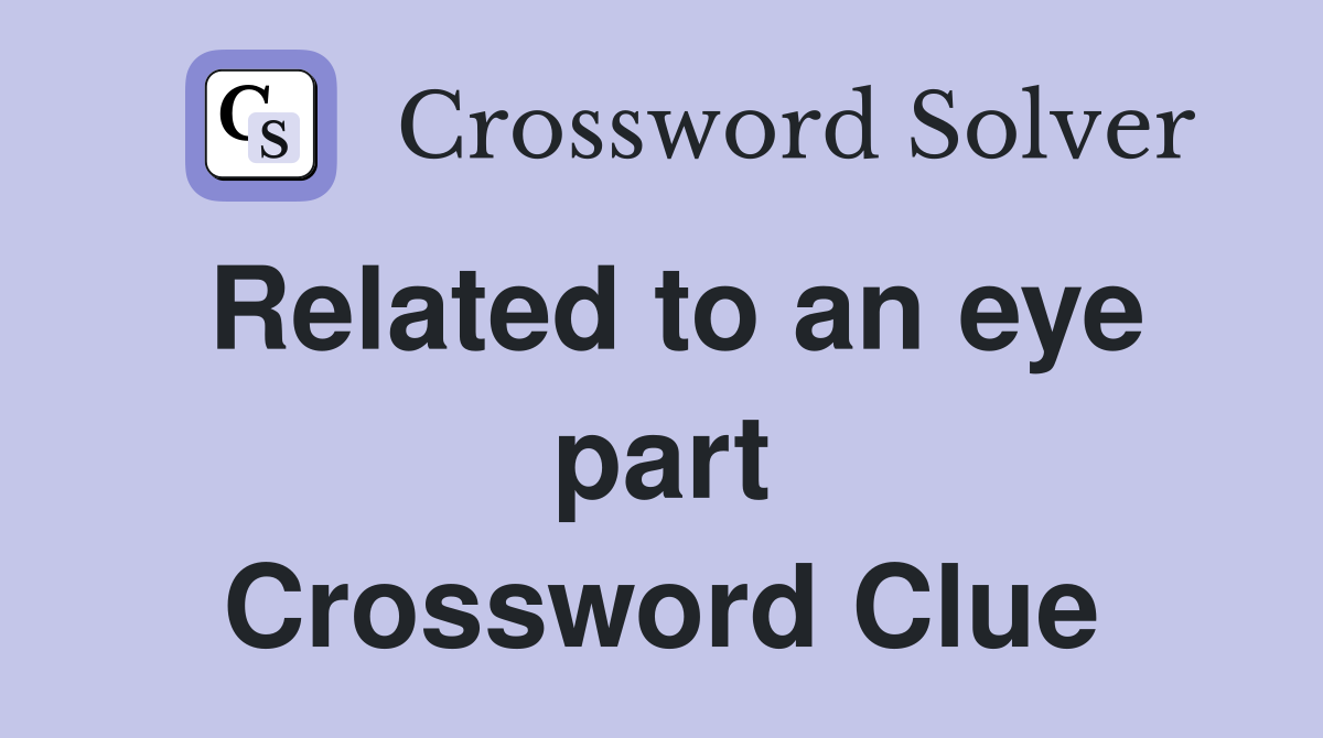 Related to an eye part Crossword Clue