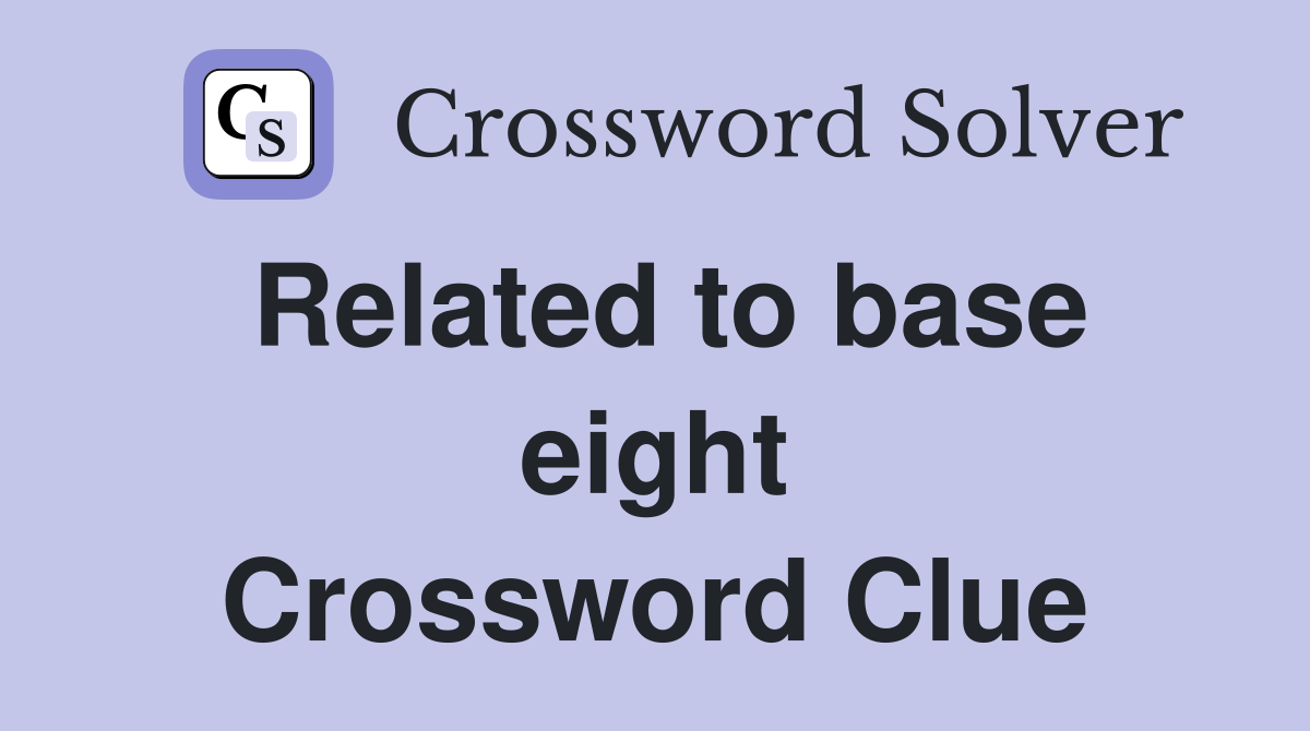 Related to base eight Crossword Clue
