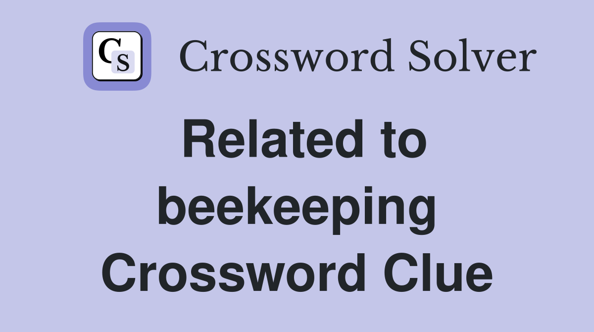 Related to beekeeping Crossword Clue