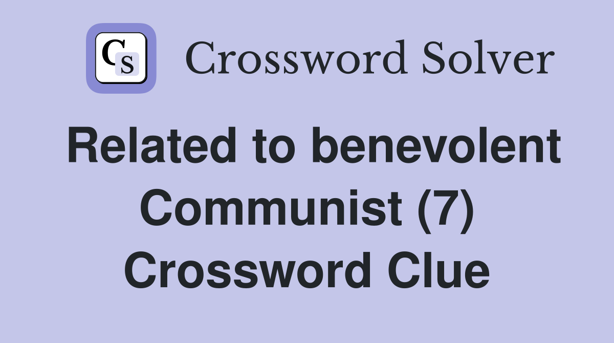Related to benevolent Communist (7) Crossword Clue