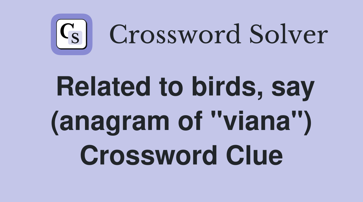 Related to birds, say (anagram of "viana") Crossword Clue