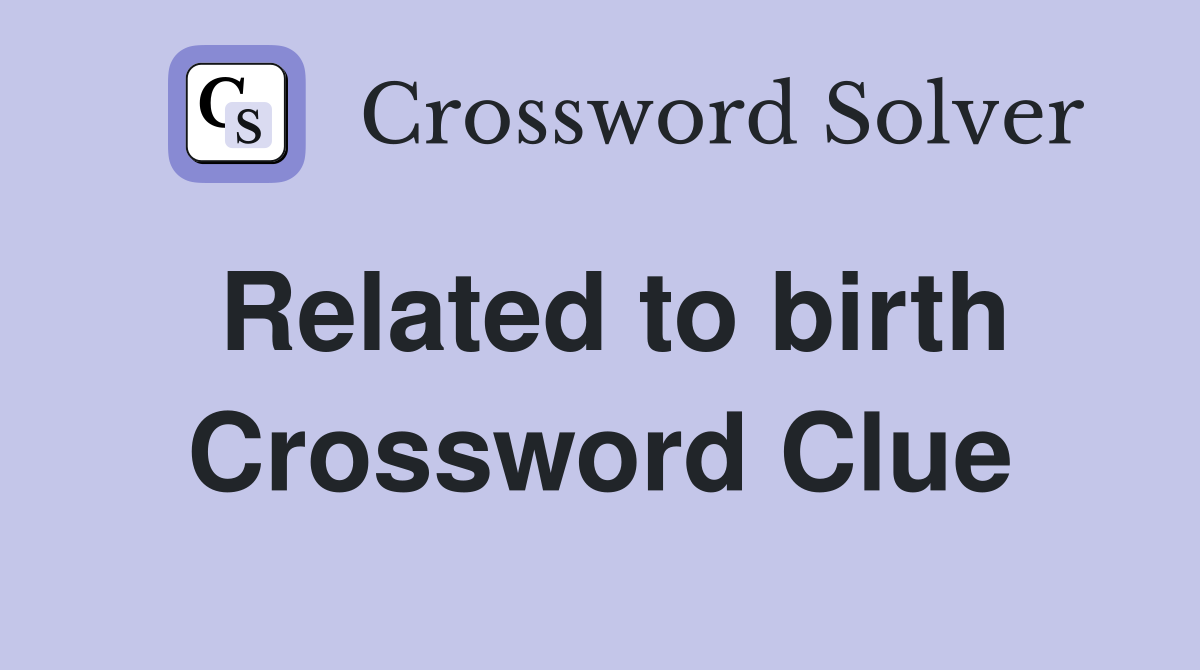 Related to birth Crossword Clue