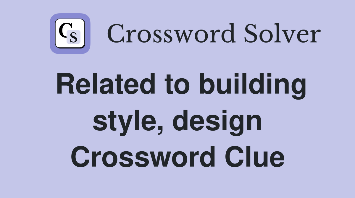 Related to building style, design Crossword Clue