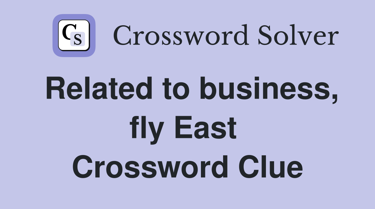 Related to business, fly East  Crossword Clue