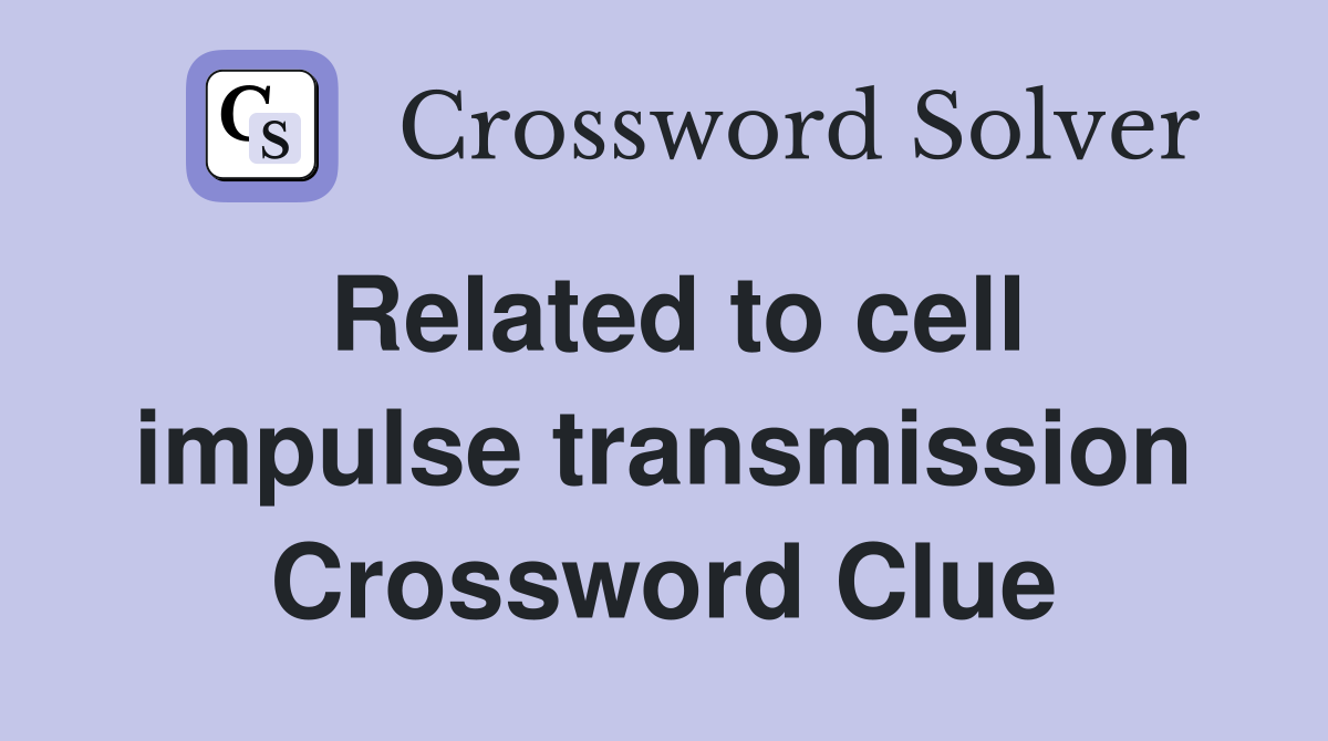 Related to cell impulse transmission Crossword Clue