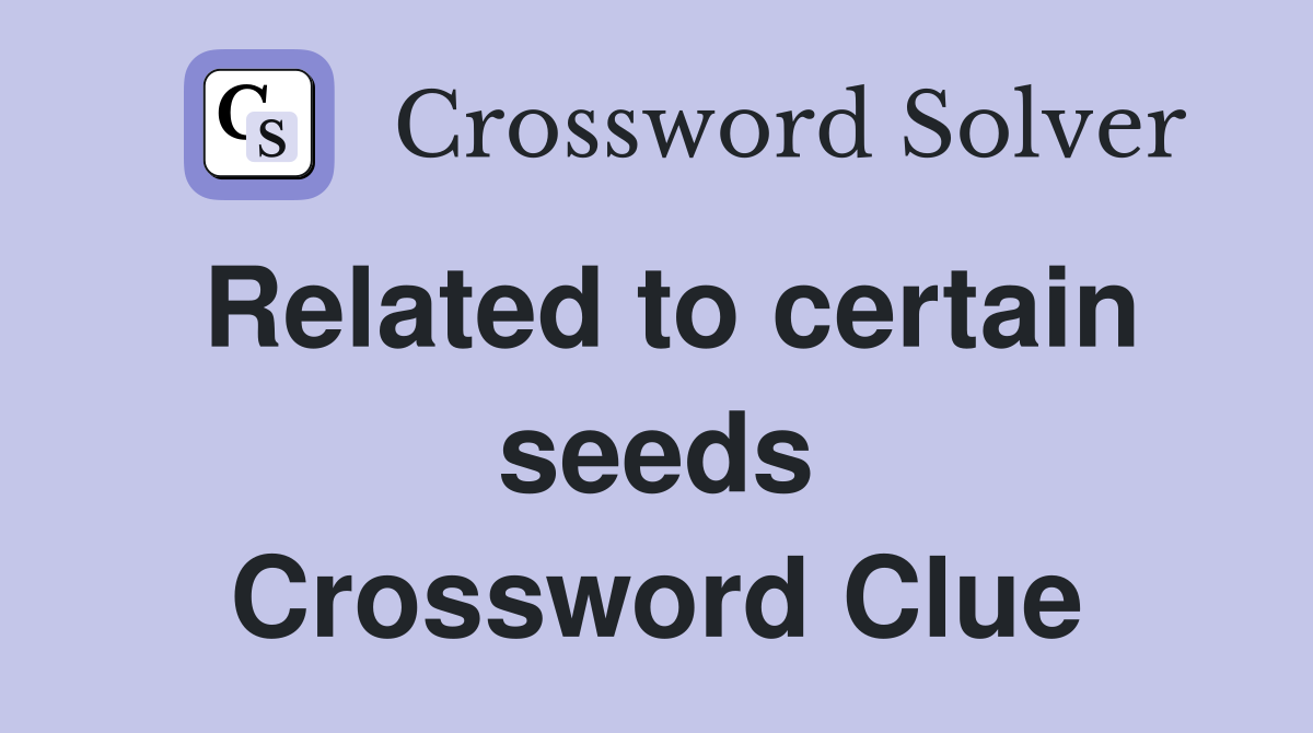 Related to certain seeds Crossword Clue