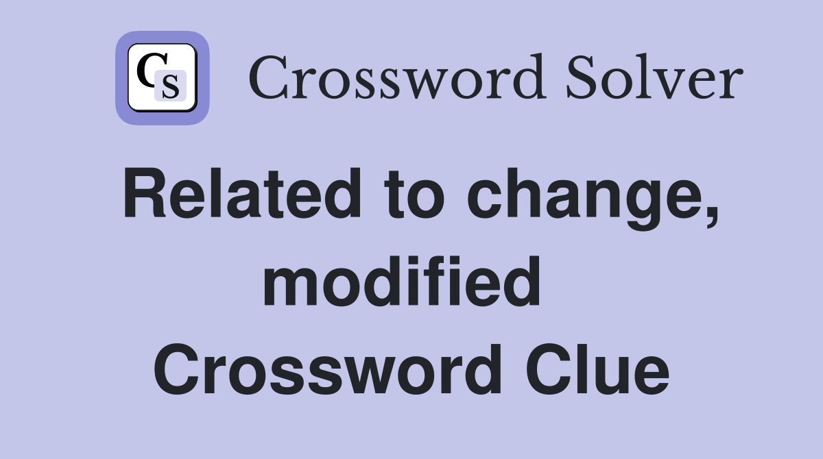 Related to change, modified  Crossword Clue