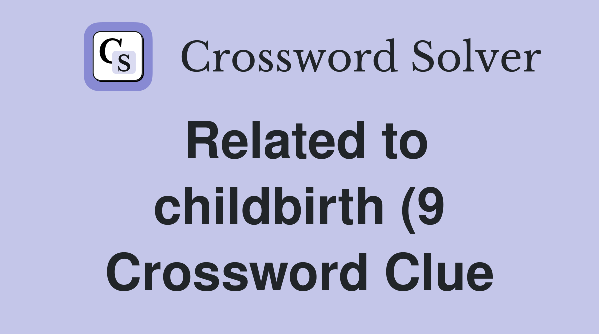 Related to childbirth (9) Crossword Clue Answers Crossword Solver Related to childbirth (9) Crossword Clue Answers Crossword Solver