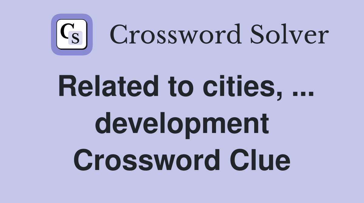 Related to cities, ... development Crossword Clue