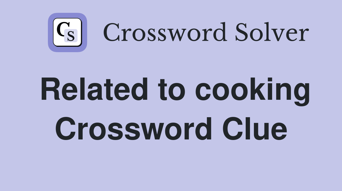 Related to cooking Crossword Clue