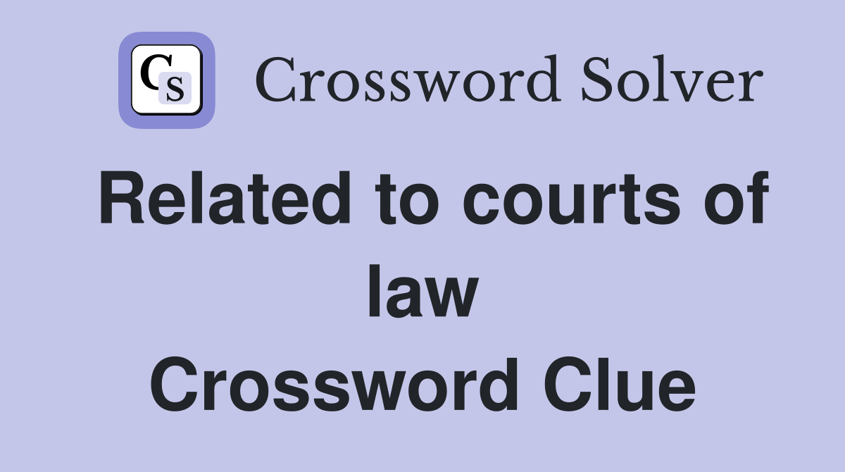 Related to courts of law Crossword Clue