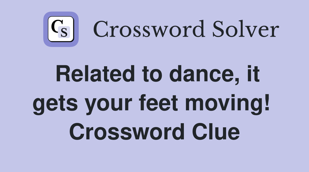 Related to dance, it gets your feet moving!  Crossword Clue