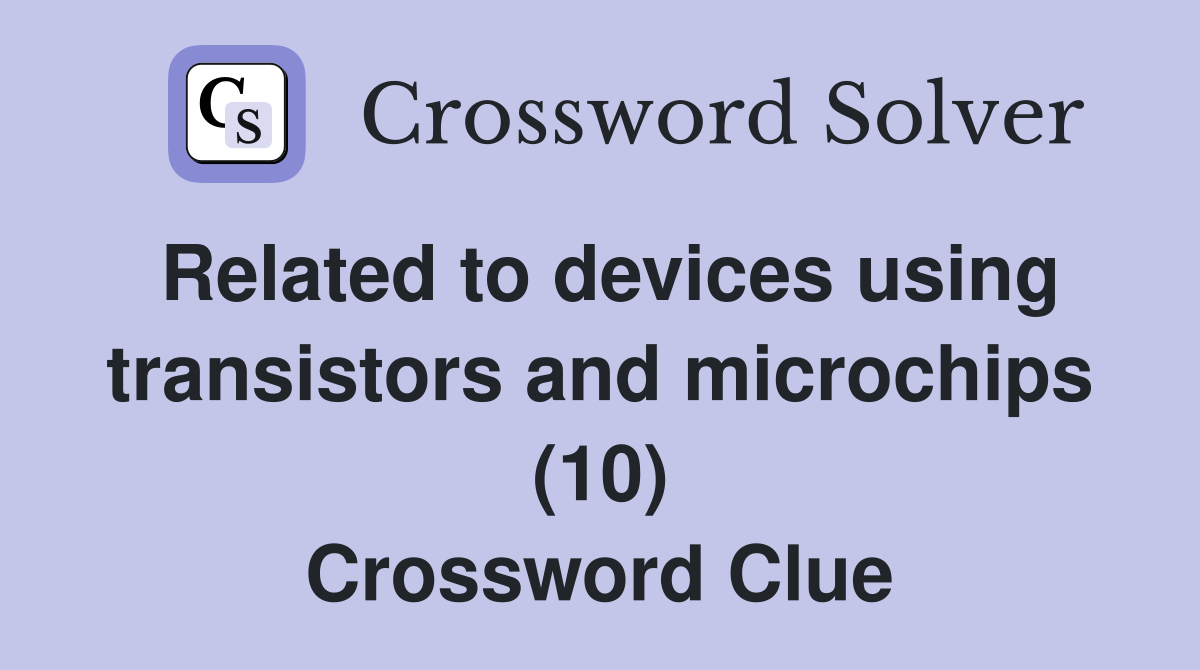 Related to devices using transistors and microchips (10) Crossword Clue