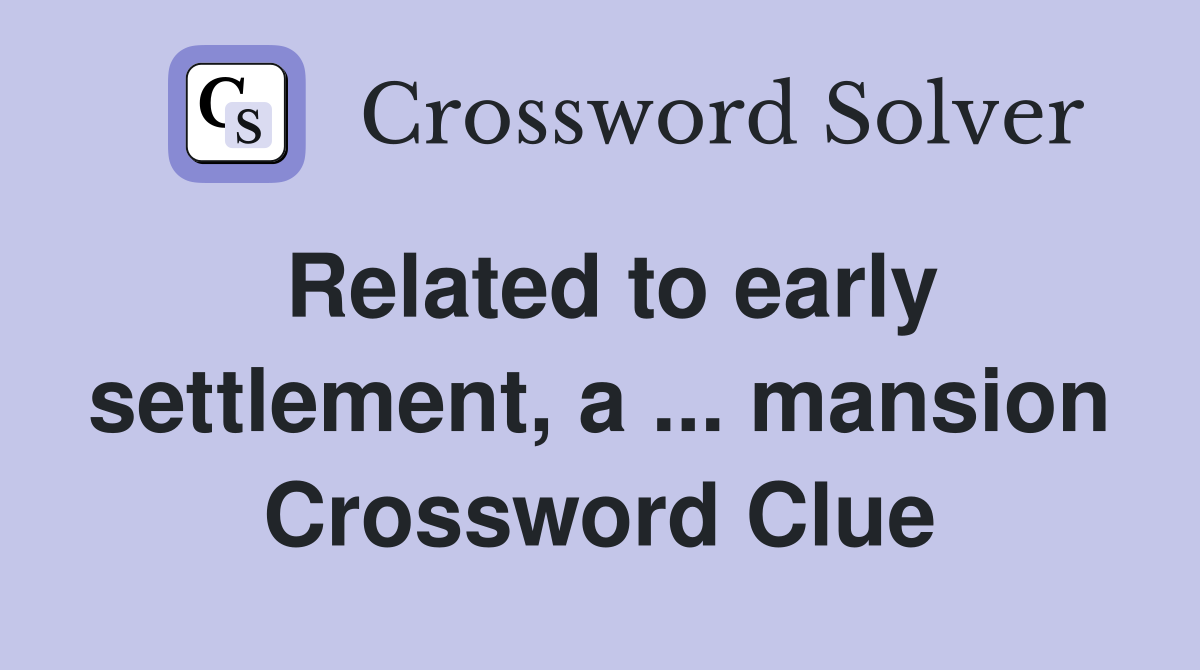 Related to early settlement, a ... mansion Crossword Clue