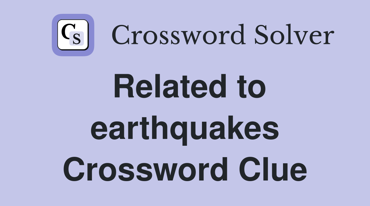 Related to earthquakes Crossword Clue