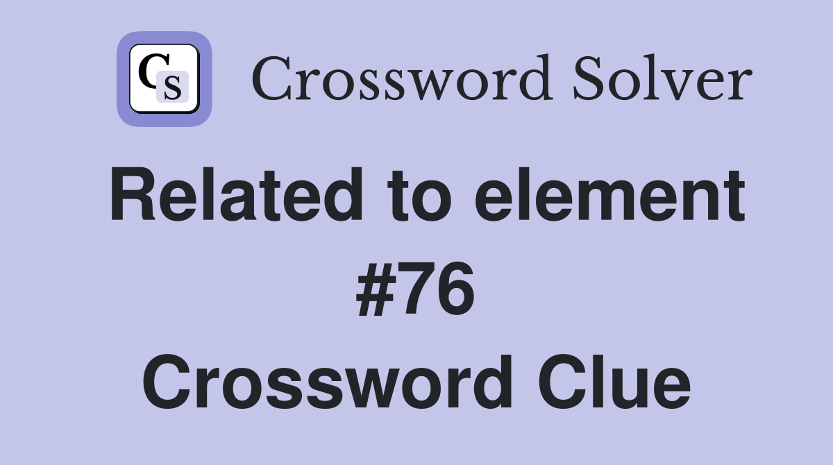 Related to element #76 Crossword Clue
