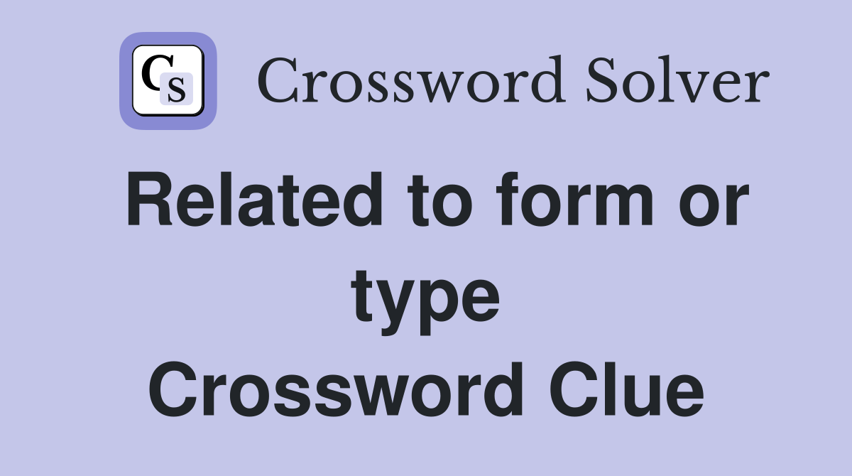 Related to form or type Crossword Clue