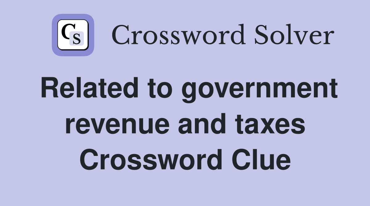 Related to government revenue and taxes Crossword Clue