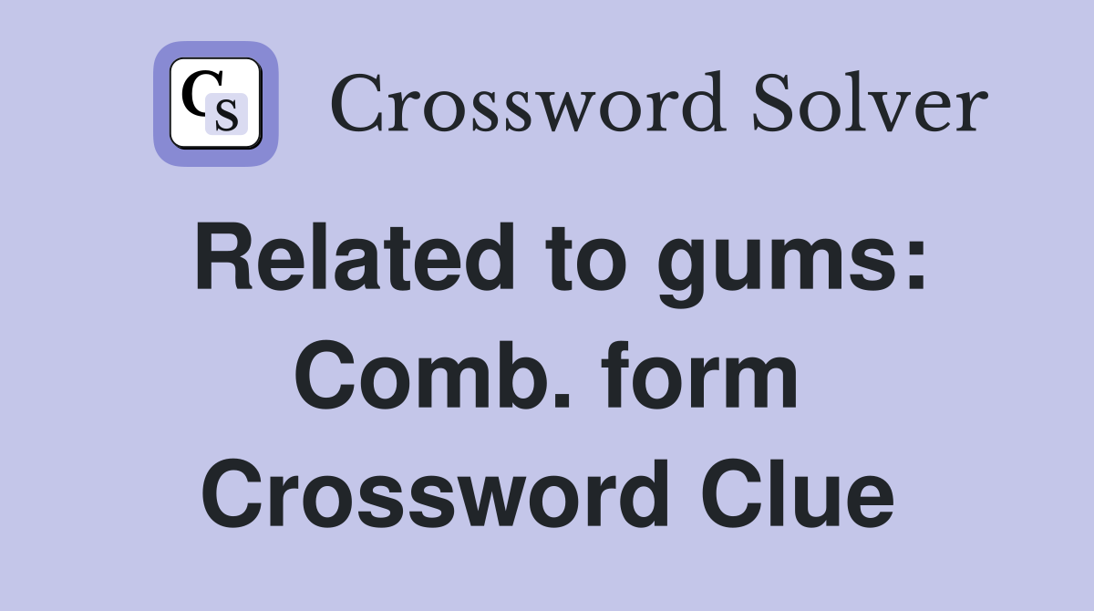 Related to gums: Comb. form Crossword Clue