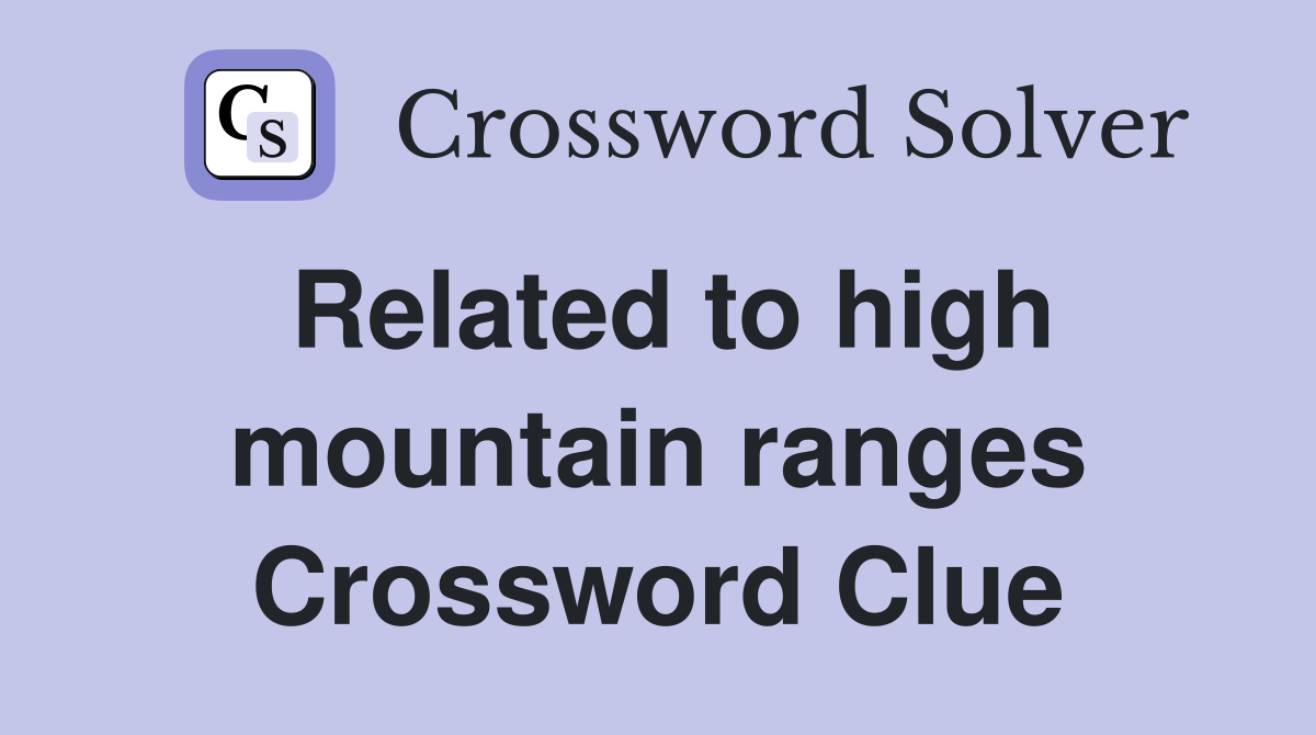 Related to high mountain ranges Crossword Clue