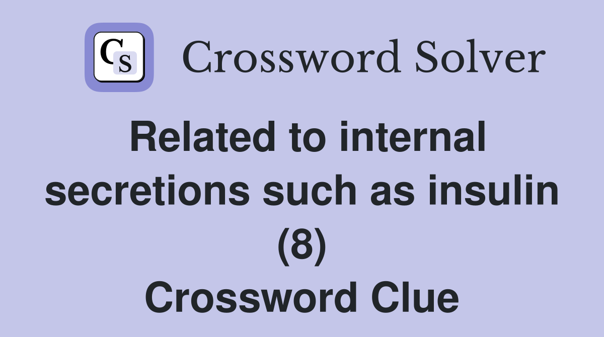 Related to internal secretions such as insulin (8) Crossword Clue