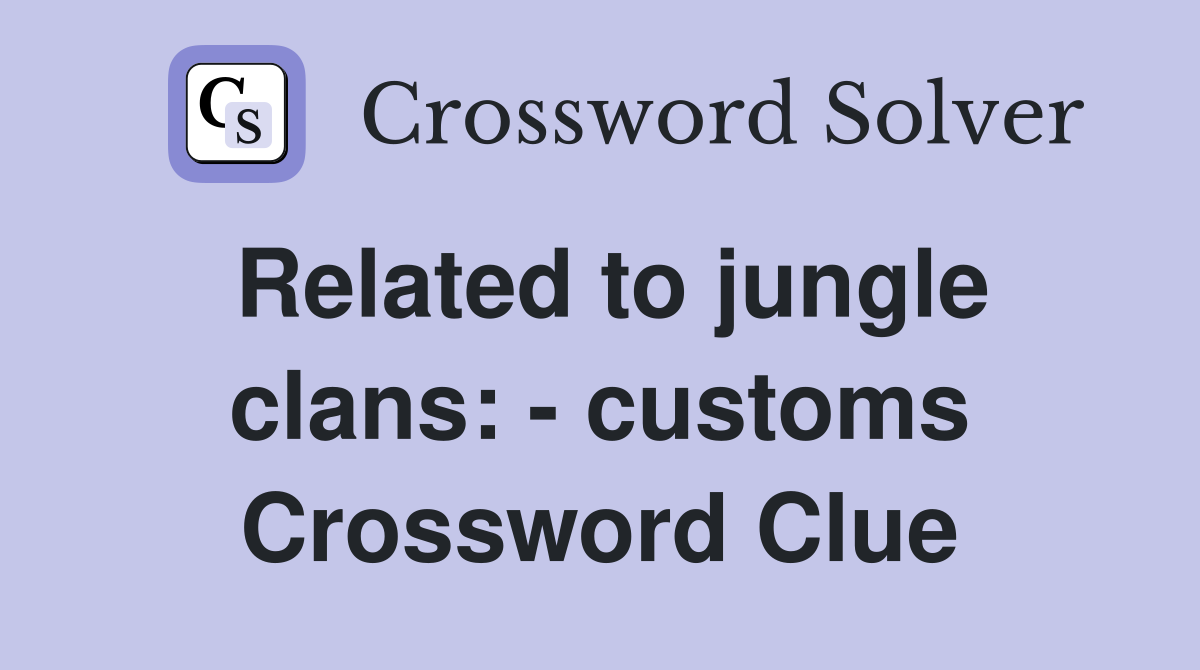 Related to jungle clans: - customs Crossword Clue