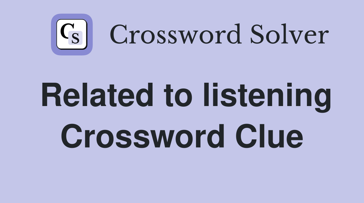 Related to listening Crossword Clue